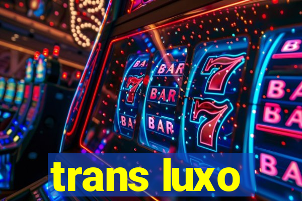 trans luxo